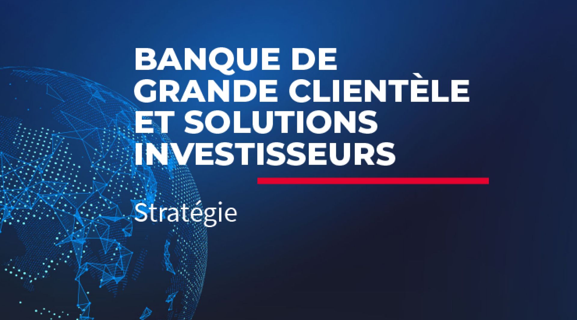 Banque de grande clientèle et solutions investisseurs - Stratégie